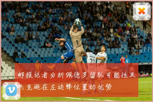 邮报记者分析佩德罗留队可能性及杰克逊在左边锋位置的优势