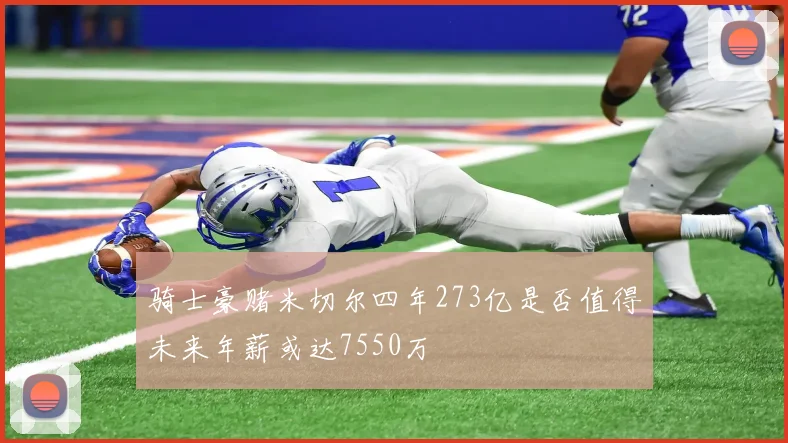 骑士豪赌米切尔四年273亿是否值得未来年薪或达7550万